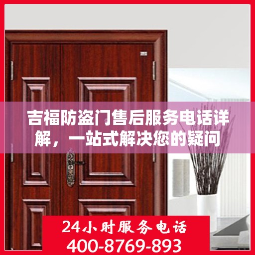 吉福防盗门售后服务电话详解，一站式解决您的疑问