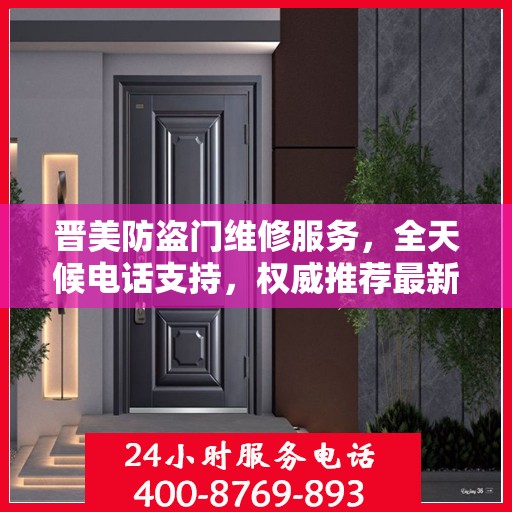 晋美防盗门维修服务，全天候电话支持，权威推荐最新维修热线