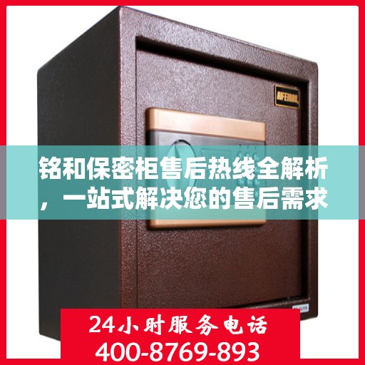 铭和保密柜售后热线全解析，一站式解决您的售后需求