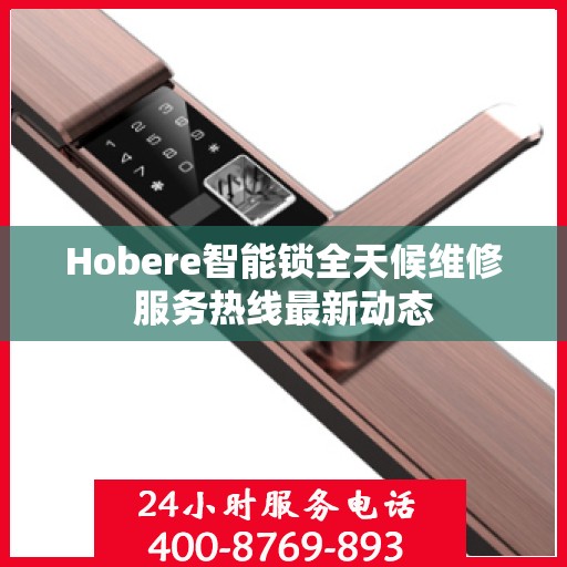 Hobere智能锁全天候维修服务热线最新动态