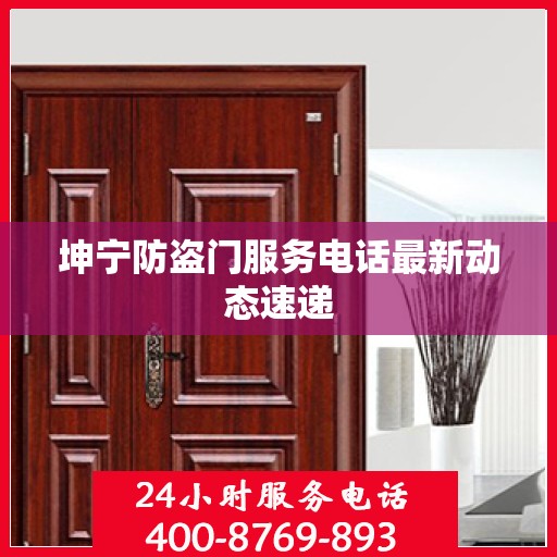坤宁防盗门服务电话最新动态速递
