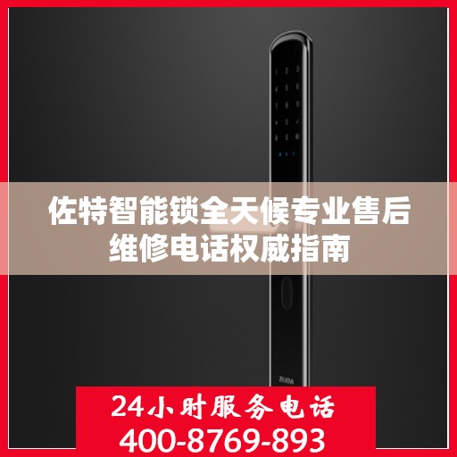 佐特智能锁全天候专业售后维修电话权威指南