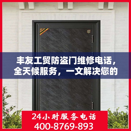 丰友工贸防盗门维修电话，全天候服务，一文解决您的维修需求