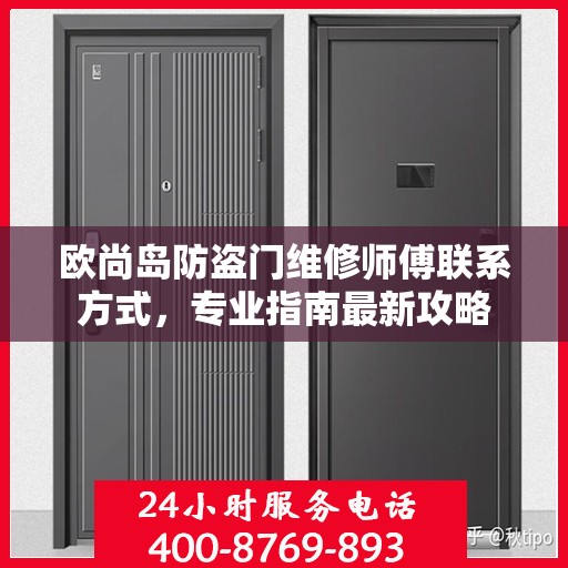 欧尚岛防盗门维修师傅联系方式，专业指南最新攻略