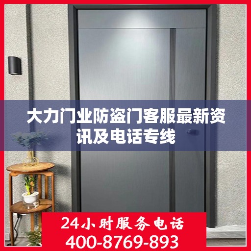 大力门业防盗门客服最新资讯及电话专线