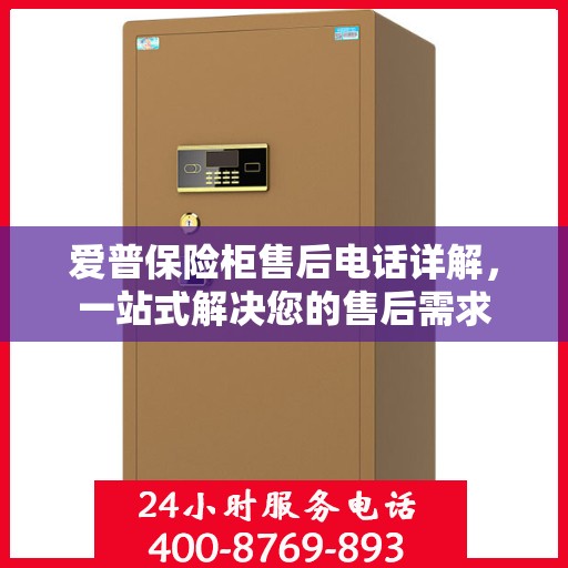 爱普保险柜售后电话详解，一站式解决您的售后需求