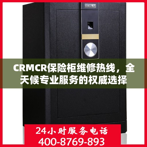 CRMCR保险柜维修热线，全天候专业服务的权威选择