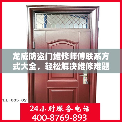 龙威防盗门维修师傅联系方式大全，轻松解决维修难题，一站式服务电话一文读懂