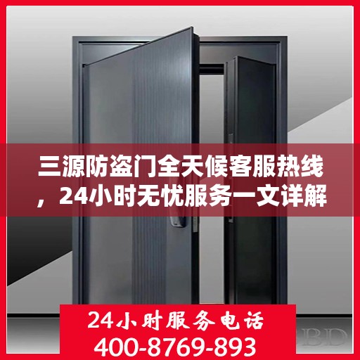 三源防盗门全天候客服热线，24小时无忧服务一文详解