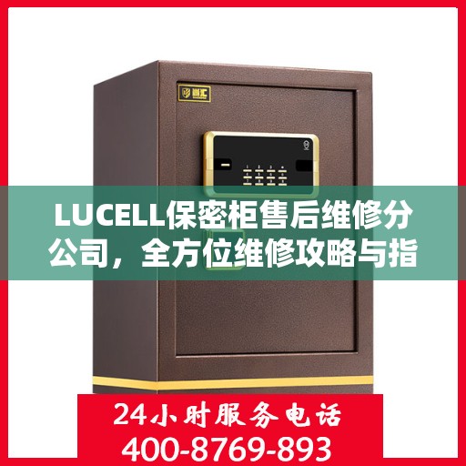 LUCELL保密柜售后维修分公司，全方位维修攻略与指南