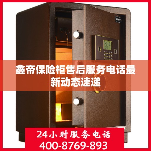 鑫帝保险柜售后服务电话最新动态速递