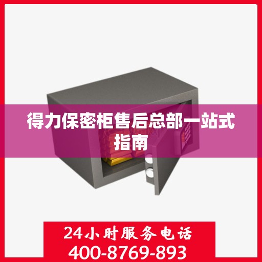 得力保密柜售后总部一站式指南