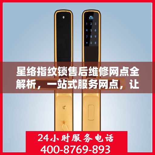 星络指纹锁售后维修网点全解析，一站式服务网点，让您无忧售后！