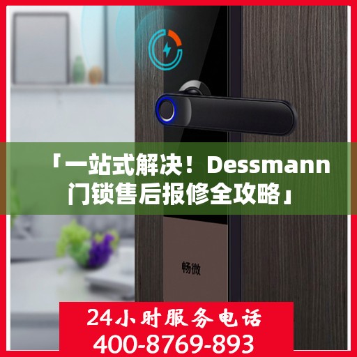 「一站式解决！Dessmann门锁售后报修全攻略」