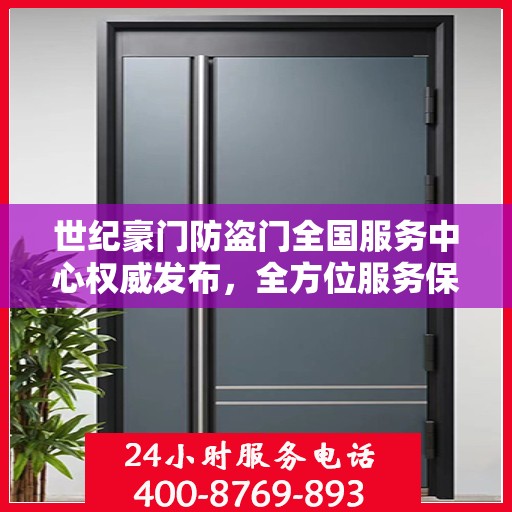 世纪豪门防盗门全国服务中心权威发布，全方位服务保障，守护您的安全门户