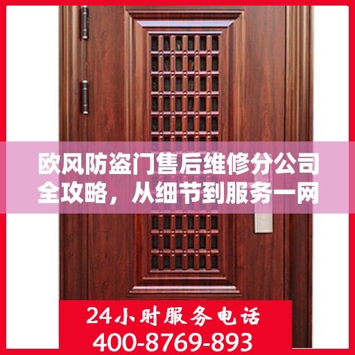 欧风防盗门售后维修分公司全攻略，从细节到服务一网打尽