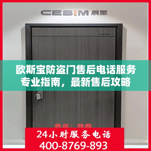 欧斯宝防盗门售后电话服务专业指南，最新售后攻略