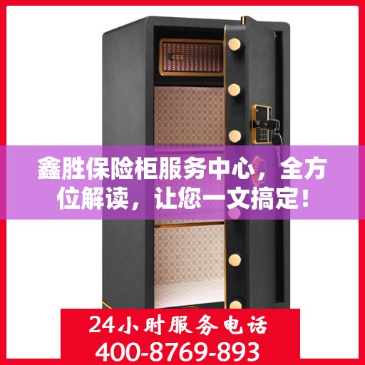 鑫胜保险柜服务中心，全方位解读，让您一文搞定！