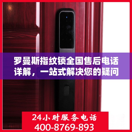 罗曼斯指纹锁全国售后电话详解，一站式解决您的疑问和需求