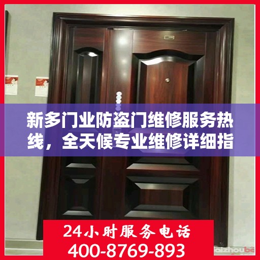新多门业防盗门维修服务热线，全天候专业维修详细指南