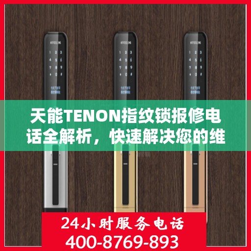 天能TENON指纹锁报修电话全解析，快速解决您的维修问题