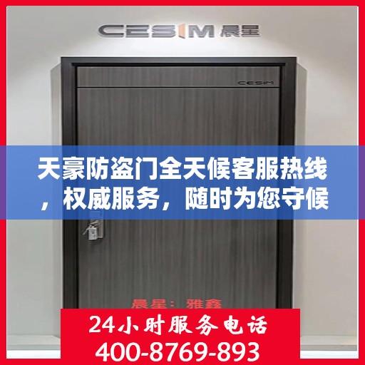 天豪防盗门全天候客服热线，权威服务，随时为您守候