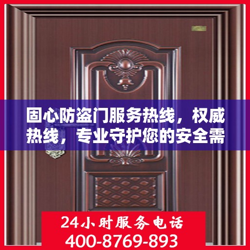 固心防盗门服务热线，权威热线，专业守护您的安全需求