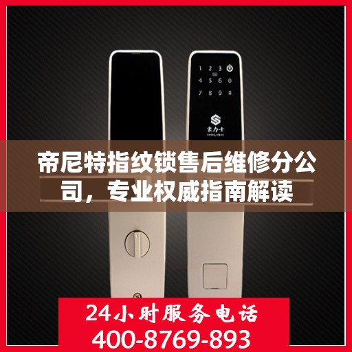 帝尼特指纹锁售后维修分公司，专业权威指南解读