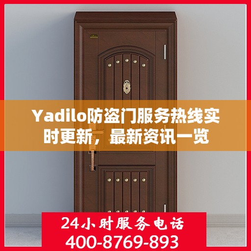 Yadilo防盗门服务热线实时更新，最新资讯一览