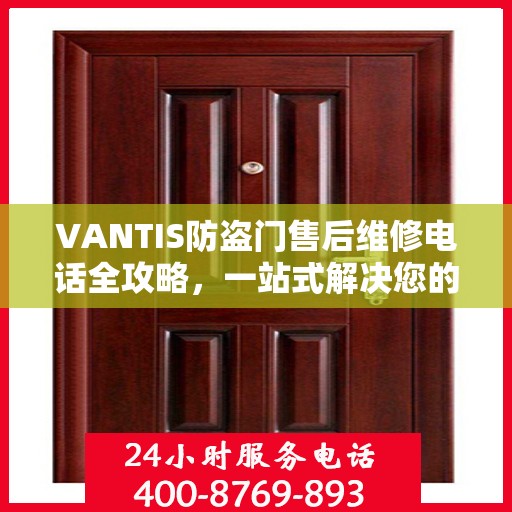 VANTIS防盗门售后维修电话全攻略，一站式解决您的维修需求