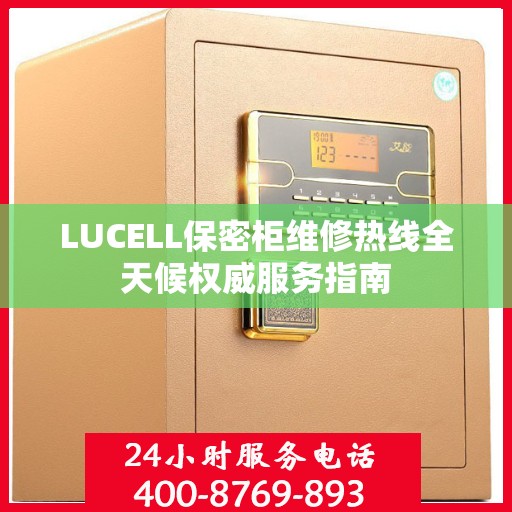 LUCELL保密柜维修热线全天候权威服务指南