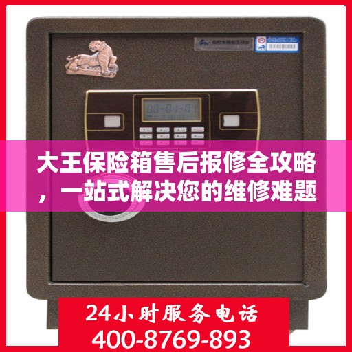 大王保险箱售后报修全攻略，一站式解决您的维修难题