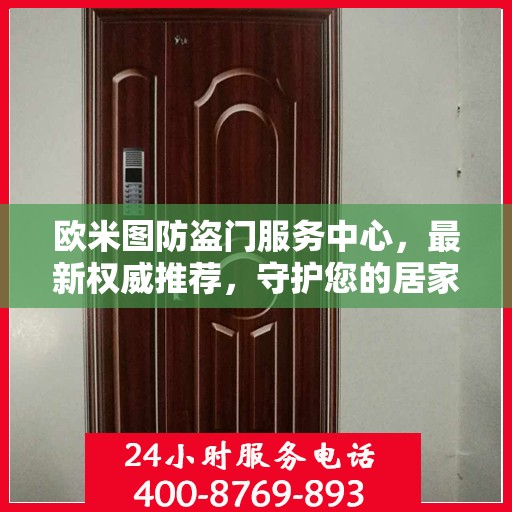 欧米图防盗门服务中心，最新权威推荐，守护您的居家安全