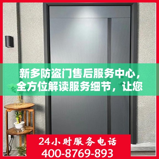 新多防盗门售后服务中心，全方位解读服务细节，让您无忧购锁！