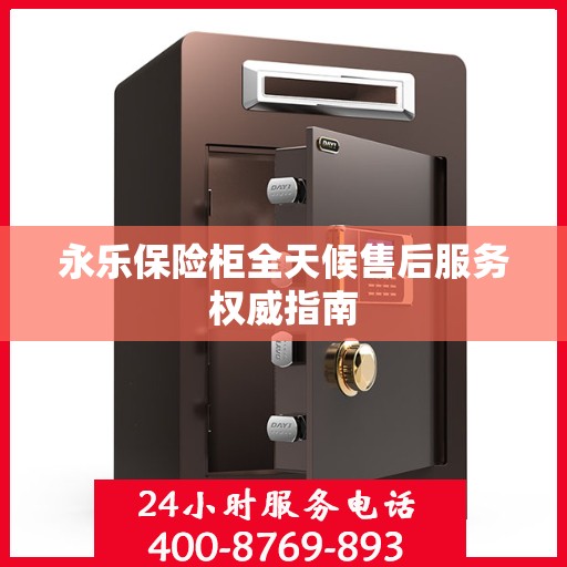 永乐保险柜全天候售后服务权威指南