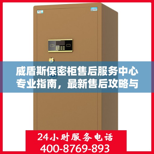 威盾斯保密柜售后服务中心专业指南，最新售后攻略与解决方案