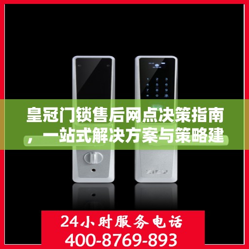 皇冠门锁售后网点决策指南，一站式解决方案与策略建议