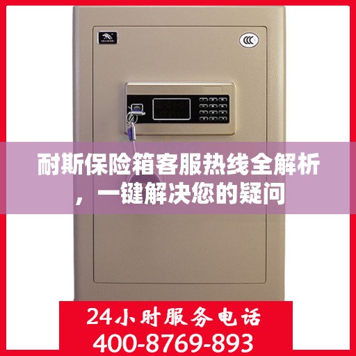 耐斯保险箱客服热线全解析，一键解决您的疑问