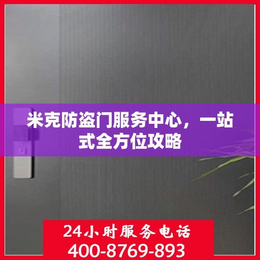 米克防盗门服务中心，一站式全方位攻略