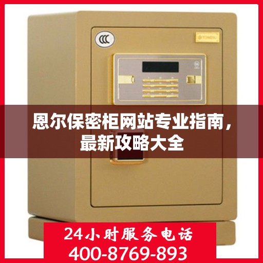 恩尔保密柜网站专业指南，最新攻略大全