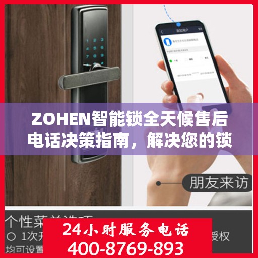 ZOHEN智能锁全天候售后电话决策指南，解决您的锁事无忧！
