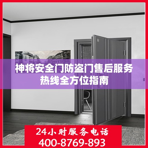 神将安全门防盗门售后服务热线全方位指南