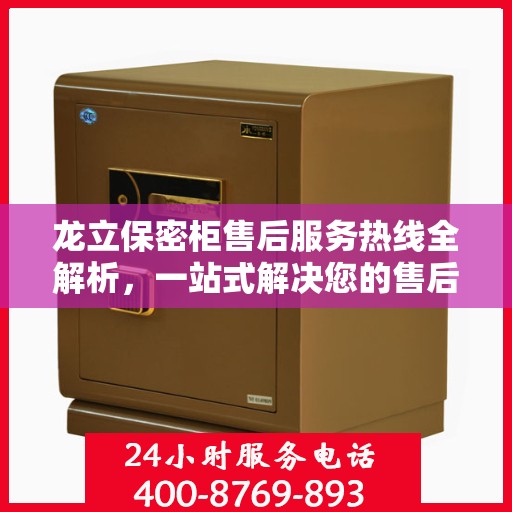 龙立保密柜售后服务热线全解析，一站式解决您的售后需求