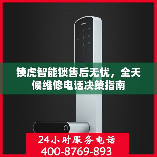 锁虎智能锁售后无忧，全天候维修电话决策指南