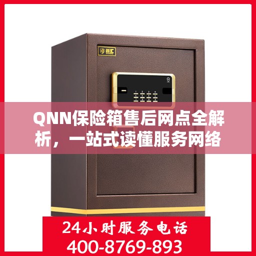 QNN保险箱售后网点全解析，一站式读懂服务网络