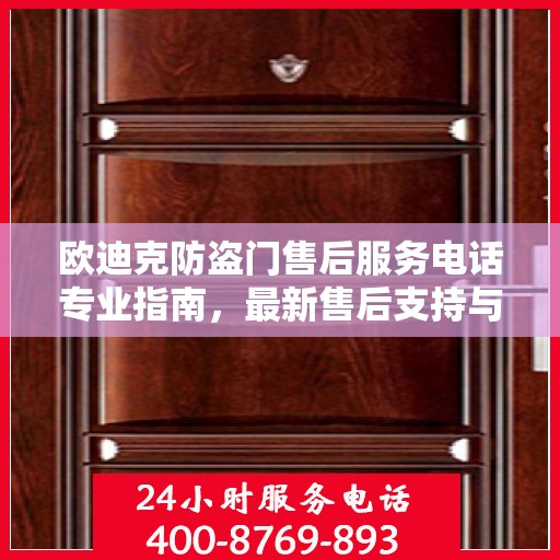 欧迪克防盗门售后服务电话专业指南，最新售后支持与服务攻略