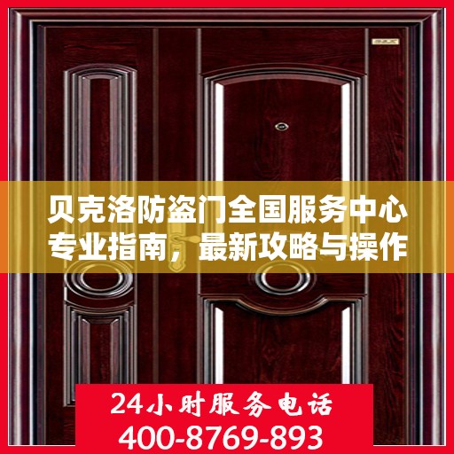 贝克洛防盗门全国服务中心专业指南，最新攻略与操作指南