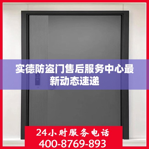 实德防盗门售后服务中心最新动态速递