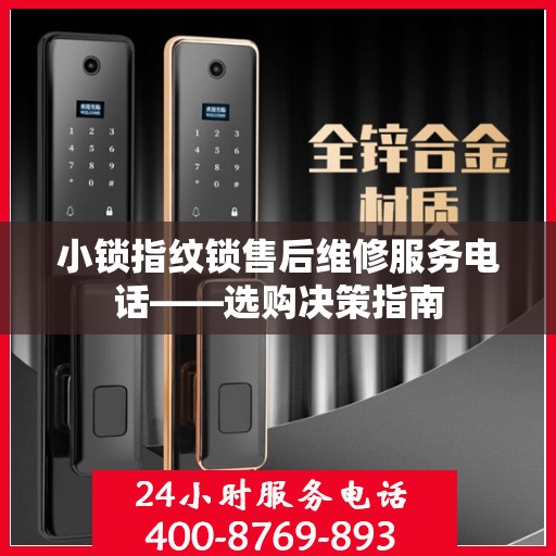 小锁指纹锁售后维修服务电话——选购决策指南
