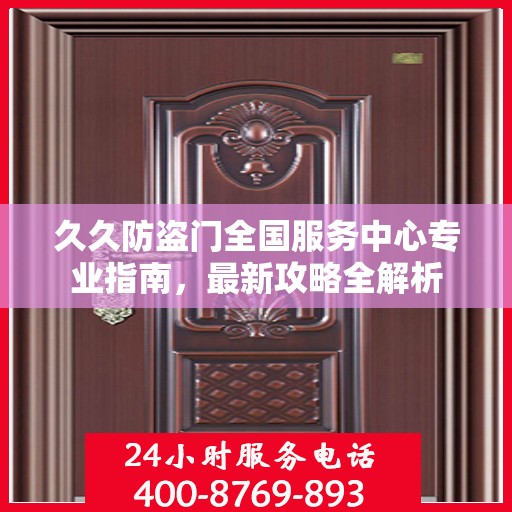 久久防盗门全国服务中心专业指南，最新攻略全解析